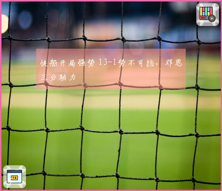 快船开局强势 13-1势不可挡，邓恩三分助力