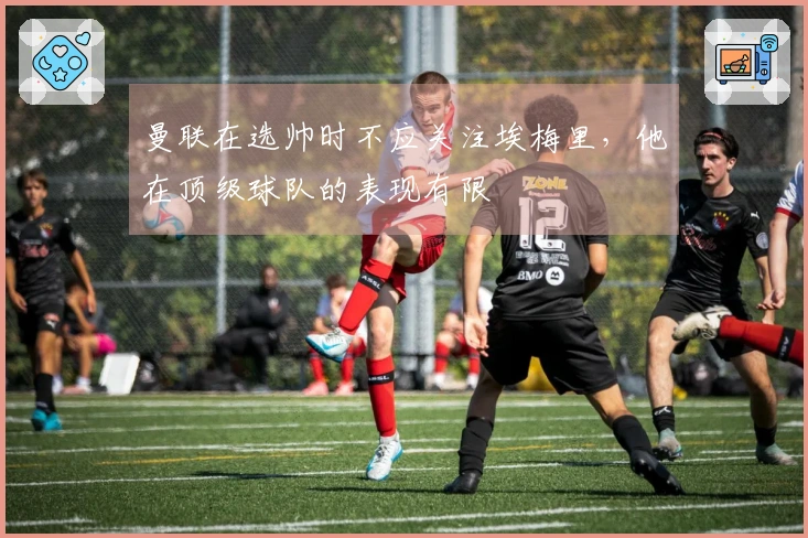 曼联在选帅时不应关注埃梅里，他在顶级球队的表现有限